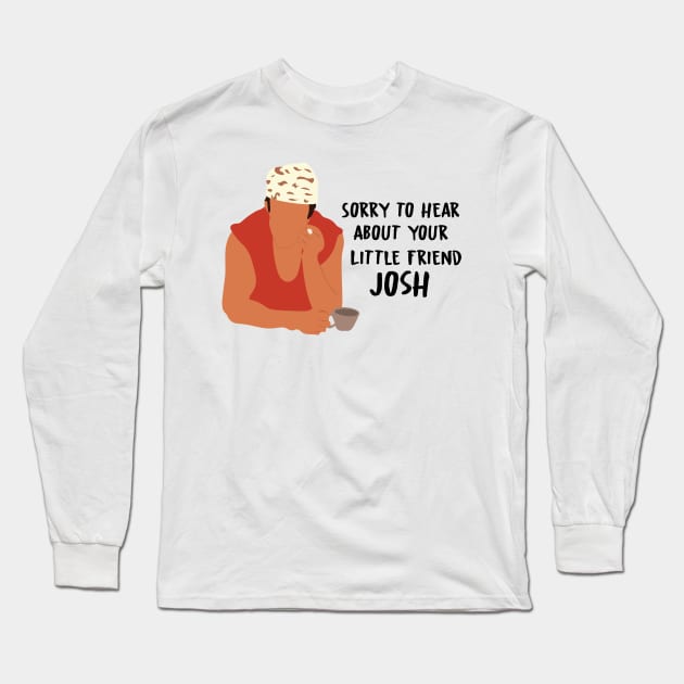 Sorry to hear about your little friend josh Long Sleeve T-Shirt by calliew1217